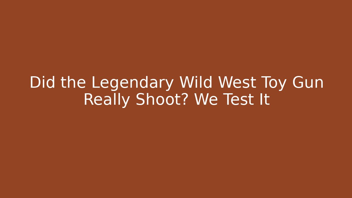 Did the Legendary Wild West Toy Gun Really Shoot? We Test It
