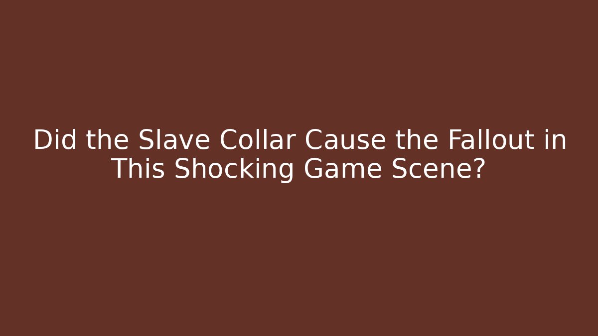 Did the Slave Collar Cause the Fallout in This Shocking Game Scene? - Felix Cat Insurance