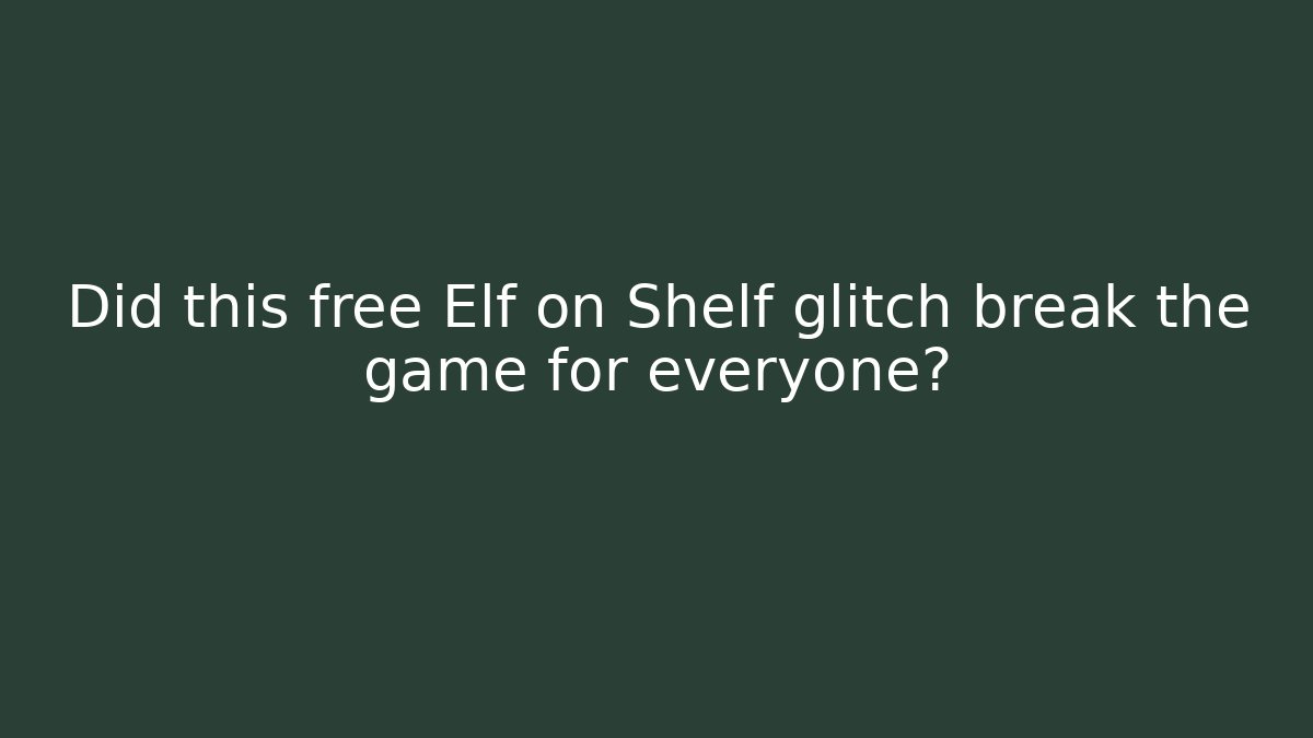 Did this free Elf on Shelf glitch break the game for everyone?