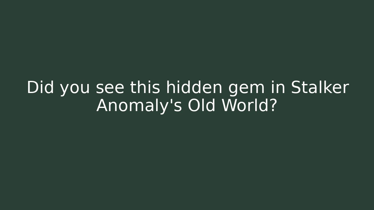 Did you see this hidden gem in Stalker Anomaly’s Old World?
