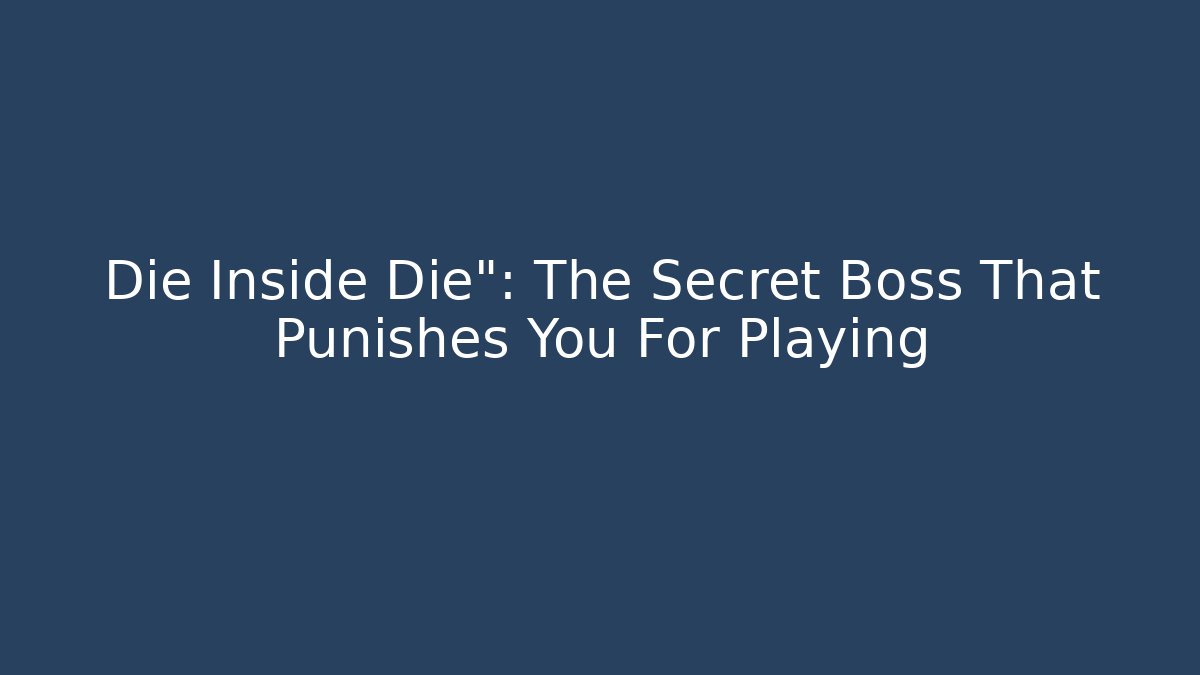 Die Inside Die": The Secret Boss That Punishes You For Playing
