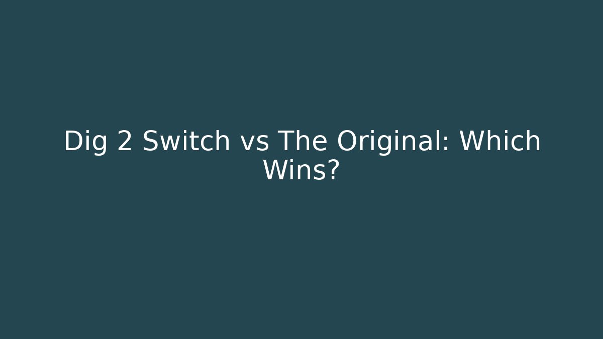 Dig 2 Switch vs The Original: Which Wins?