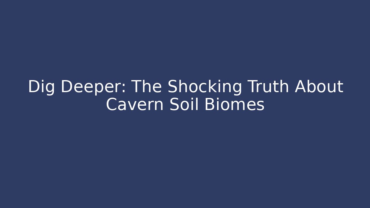 Dig Deeper: The Shocking Truth About Cavern Soil Biomes - Felix Cat Insurance