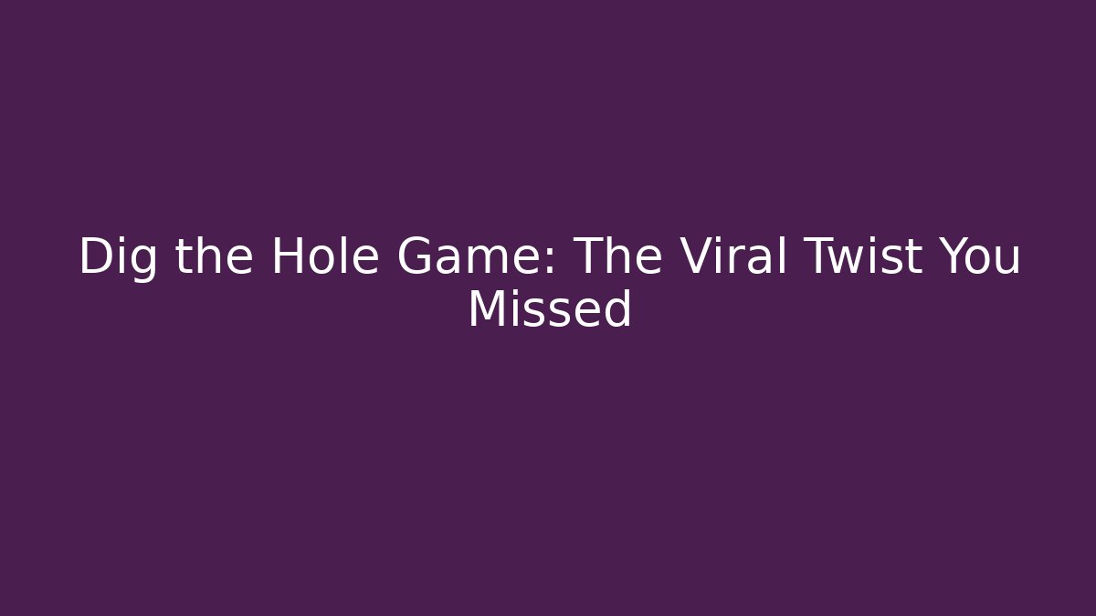 Dig the Hole Game: The Viral Twist You Missed