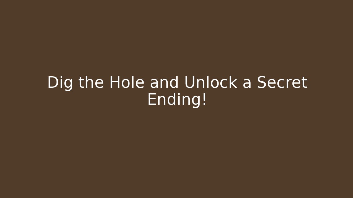 Dig the Hole and Unlock a Secret Ending!
