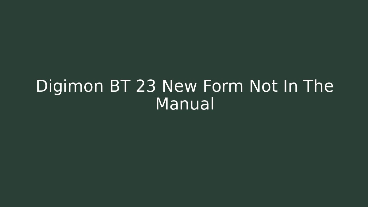 Digimon BT 23 New Form Not In The Manual