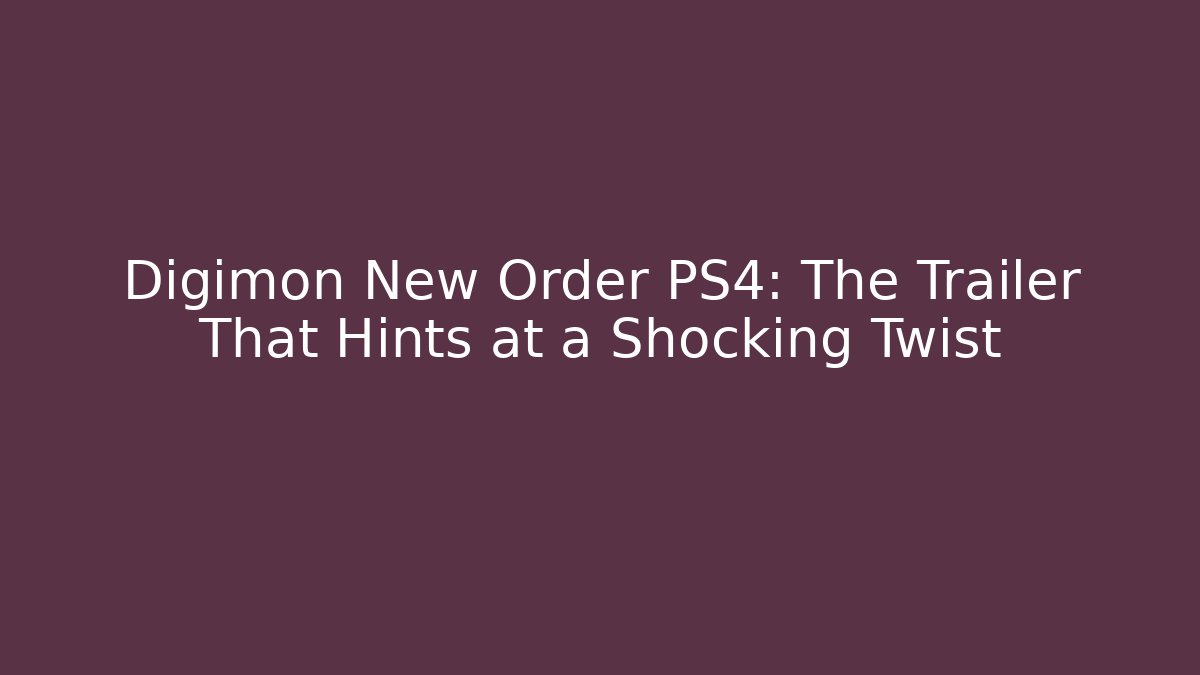 Digimon New Order PS4: The Trailer That Hints at a Shocking Twist