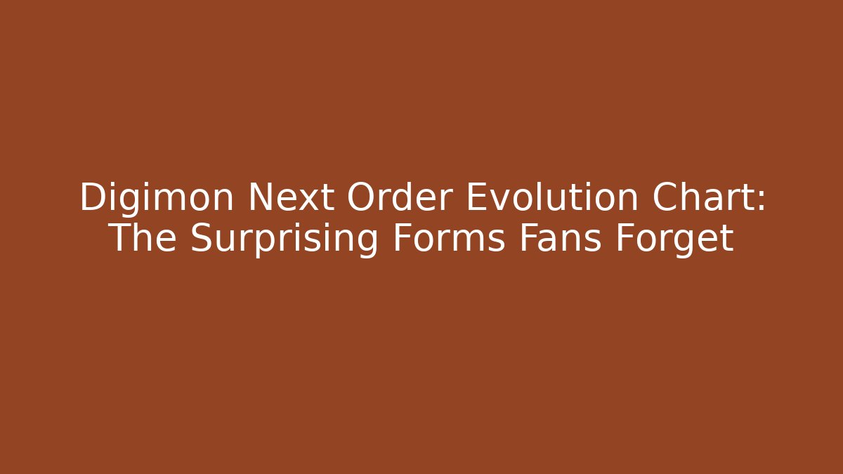 Digimon Next Order Evolution Chart: The Surprising Forms Fans Forget