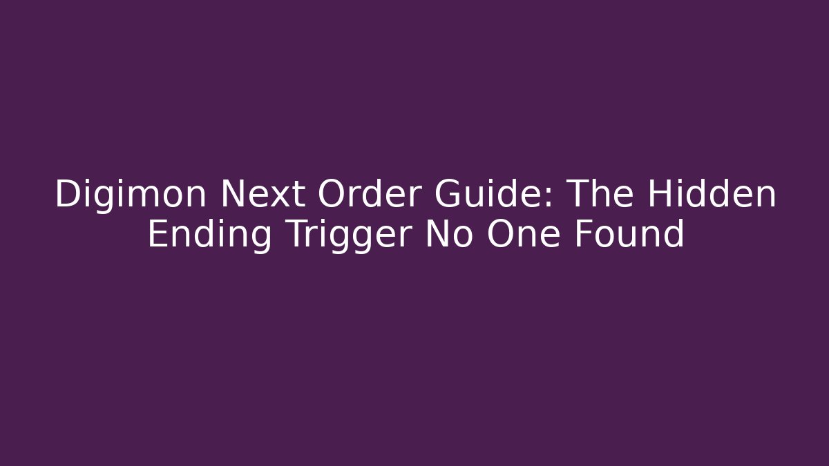 Digimon Next Order Guide: The Hidden Ending Trigger No One Found