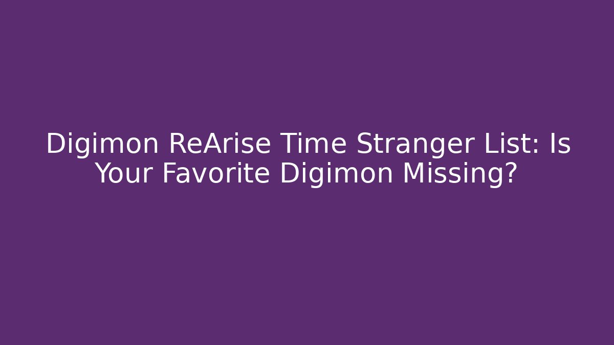Digimon ReArise Time Stranger List: Is Your Favorite Digimon Missing?