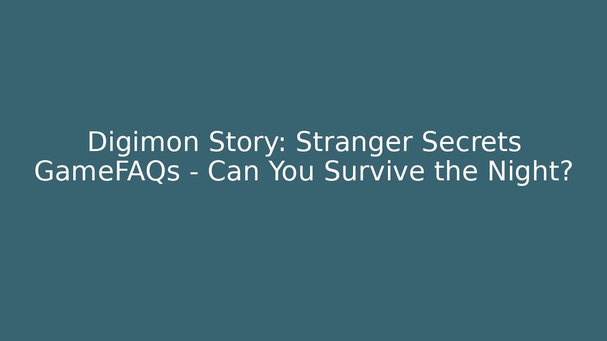 Digimon Story: Stranger Secrets GameFAQs - Can You Survive the Night?