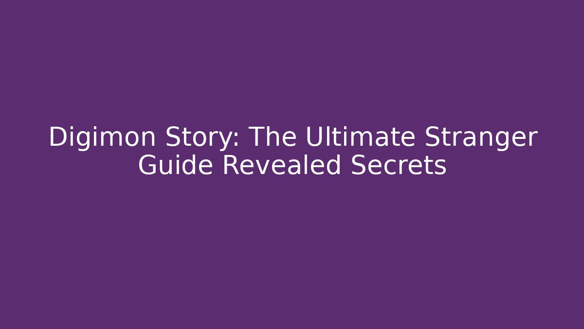 Digimon Story: The Ultimate Stranger Guide Revealed Secrets - Felix Cat Insurance