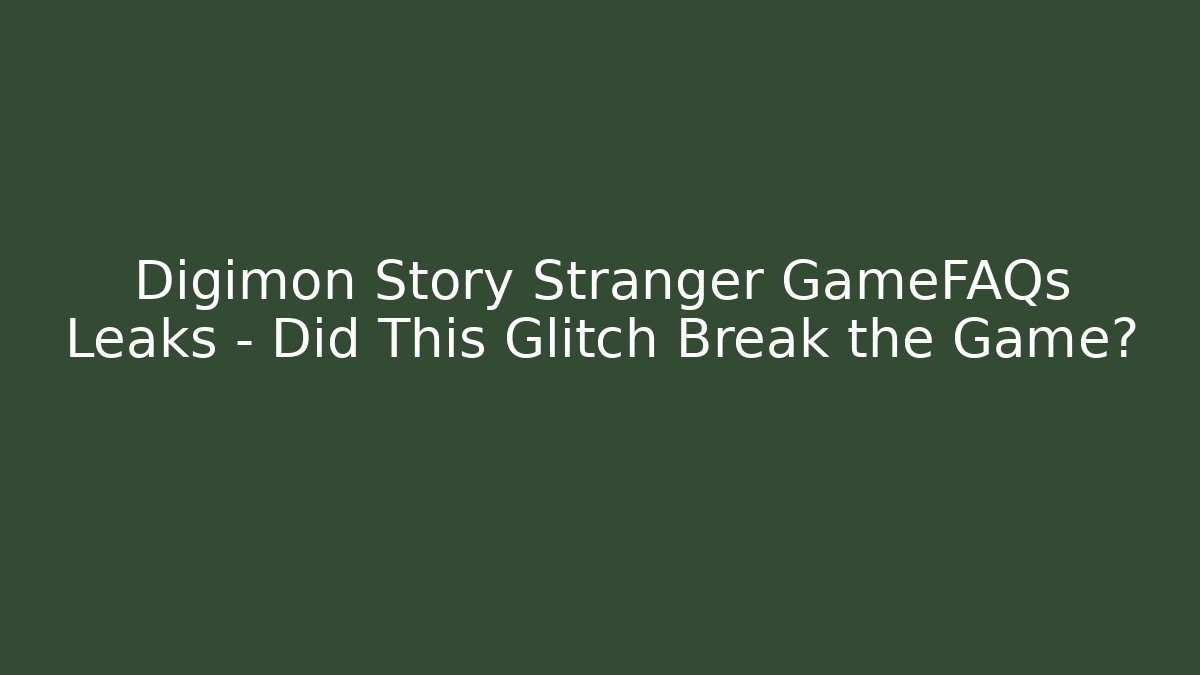 Digimon Story Stranger GameFAQs Leaks - Did This Glitch Break the Game?