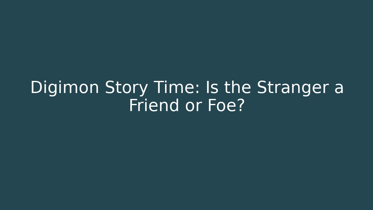 Digimon Story Time: Is the Stranger a Friend or Foe?