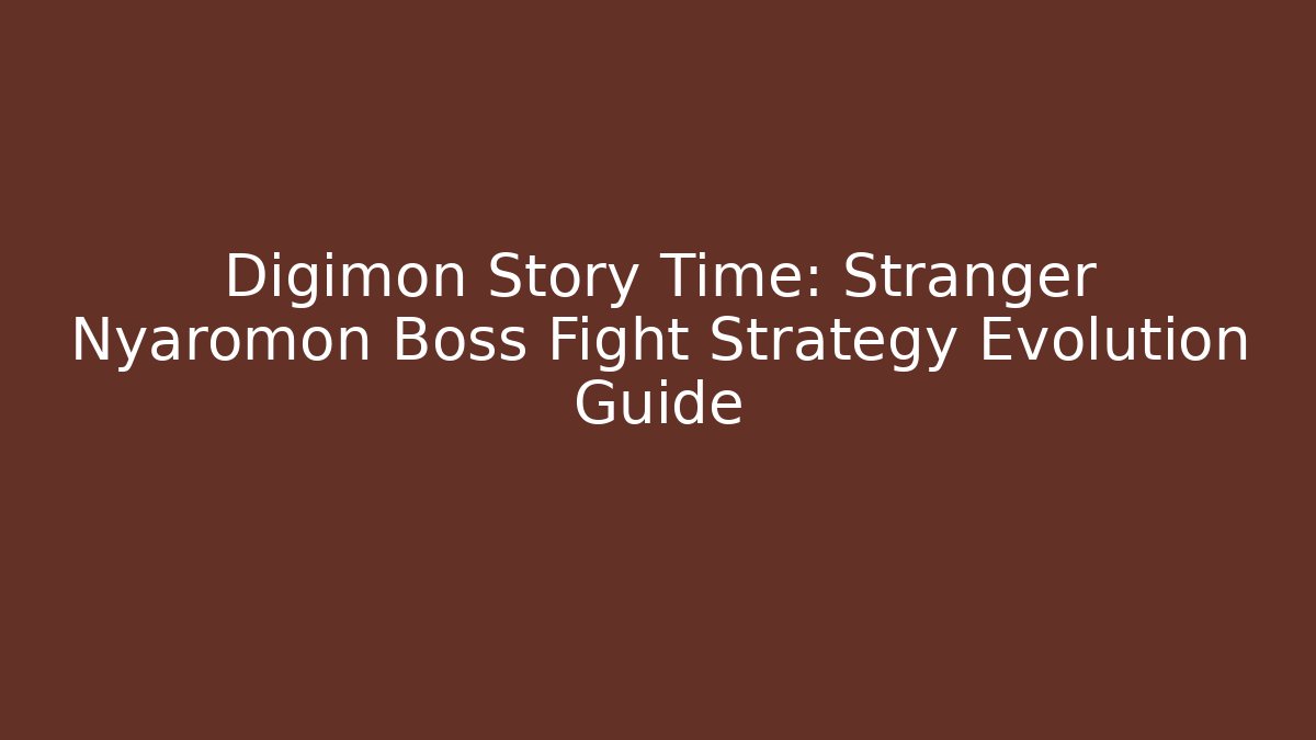 Digimon Story Time: Stranger Nyaromon Boss Fight Strategy Evolution Guide