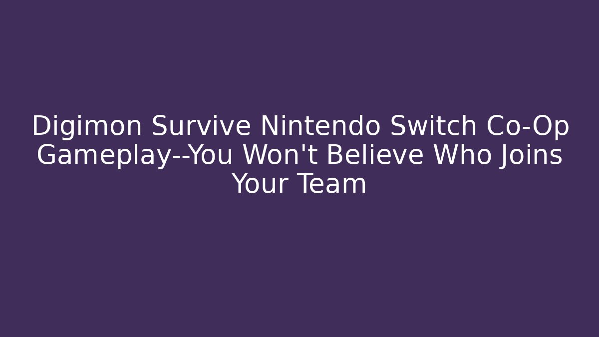 Digimon Survive Nintendo Switch Co-Op Gameplay—You Won't Believe Who Joins Your Team