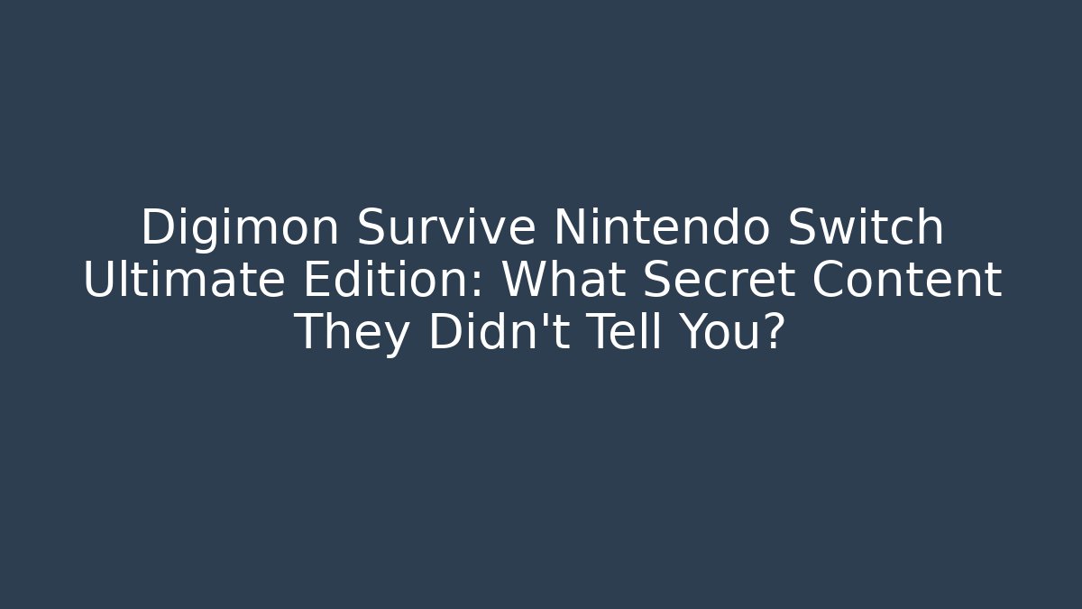 Digimon Survive Nintendo Switch Ultimate Edition: What Secret Content They Didn't Tell You?