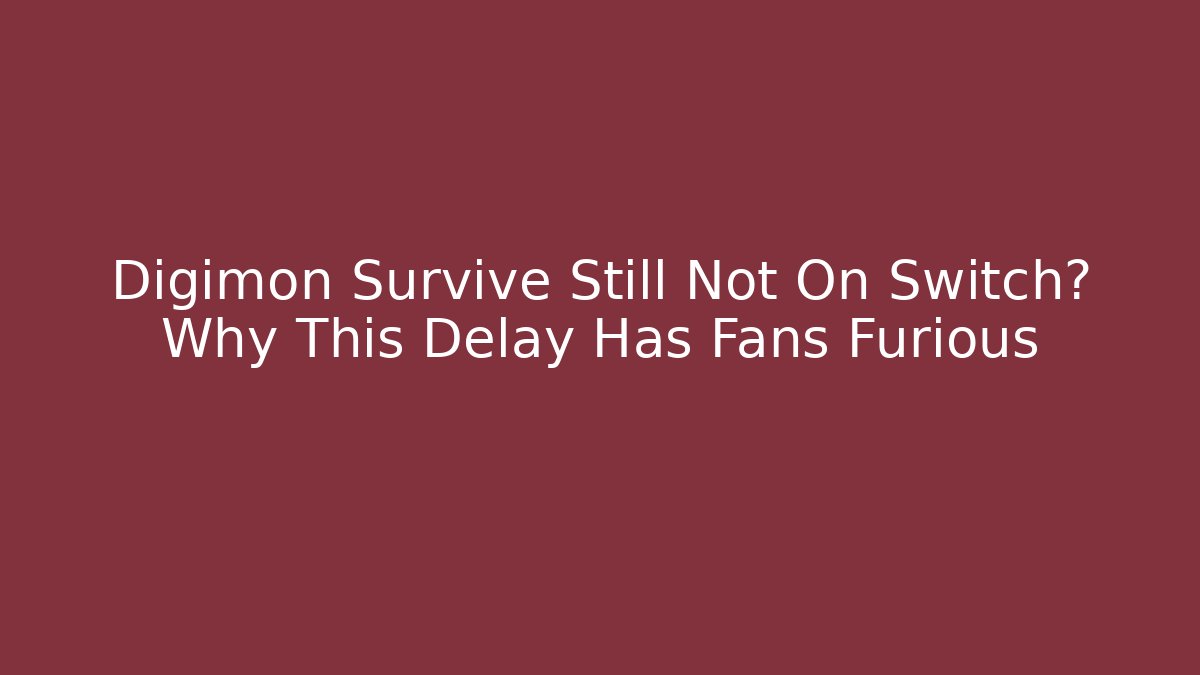 Digimon Survive Still Not On Switch? Why This Delay Has Fans Furious