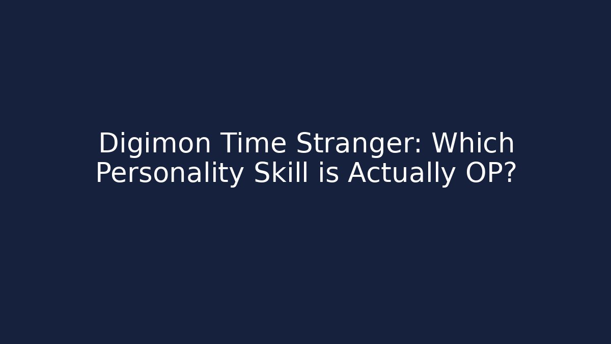 Digimon Time Stranger: Which Personality Skill is Actually OP?