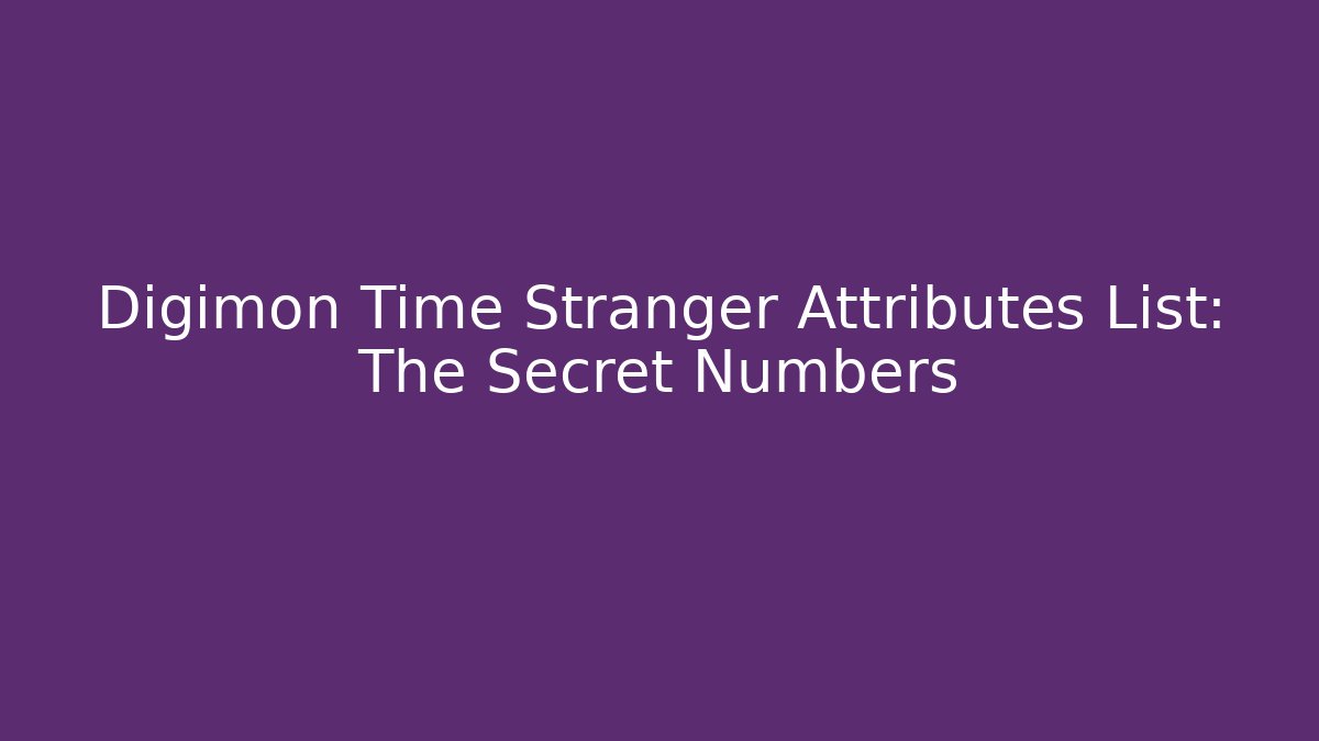 Digimon Time Stranger Attributes List: The Secret Numbers