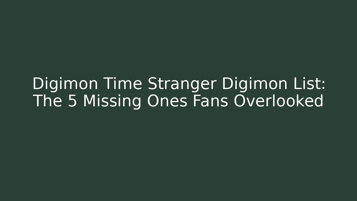 Digimon Time Stranger Digimon List: The 5 Missing Ones Fans Overlooked
