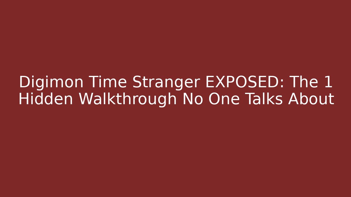 Digimon Time Stranger EXPOSED: The 1 Hidden Walkthrough No One Talks About