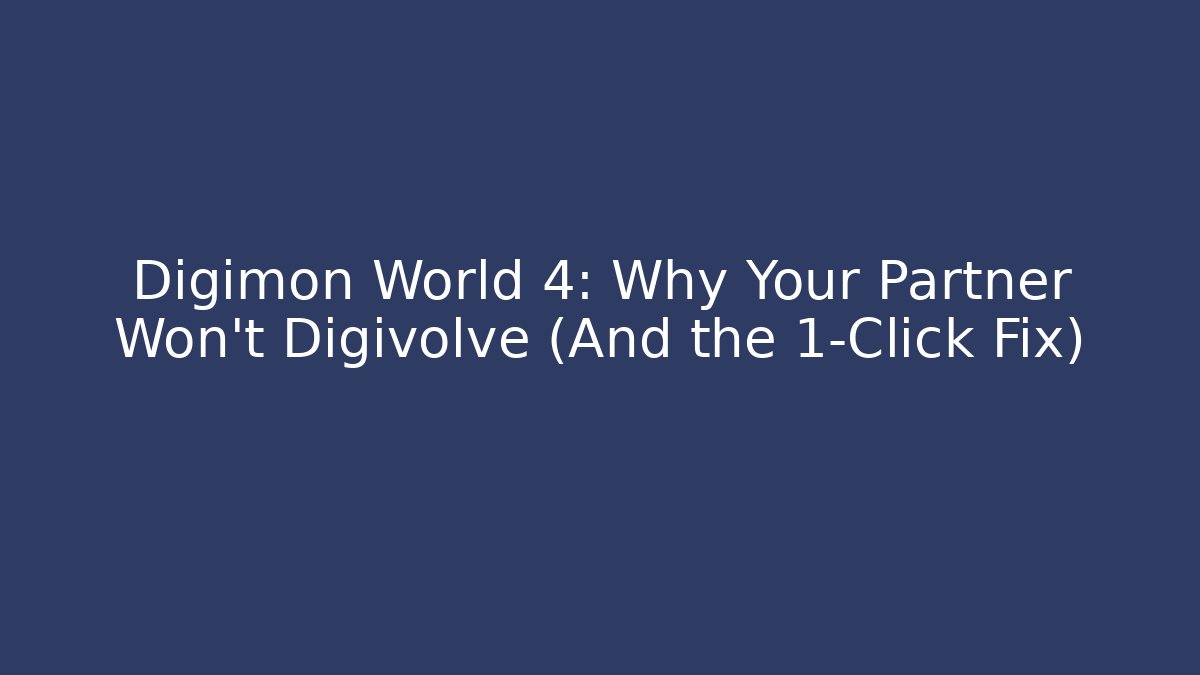 Digimon World 4: Why Your Partner Won't Digivolve (And the 1-Click Fix)