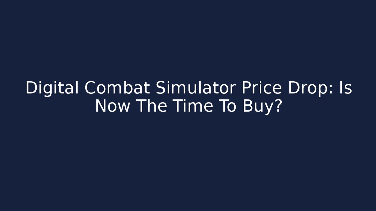 Digital Combat Simulator Price Drop: Is Now The Time To Buy?