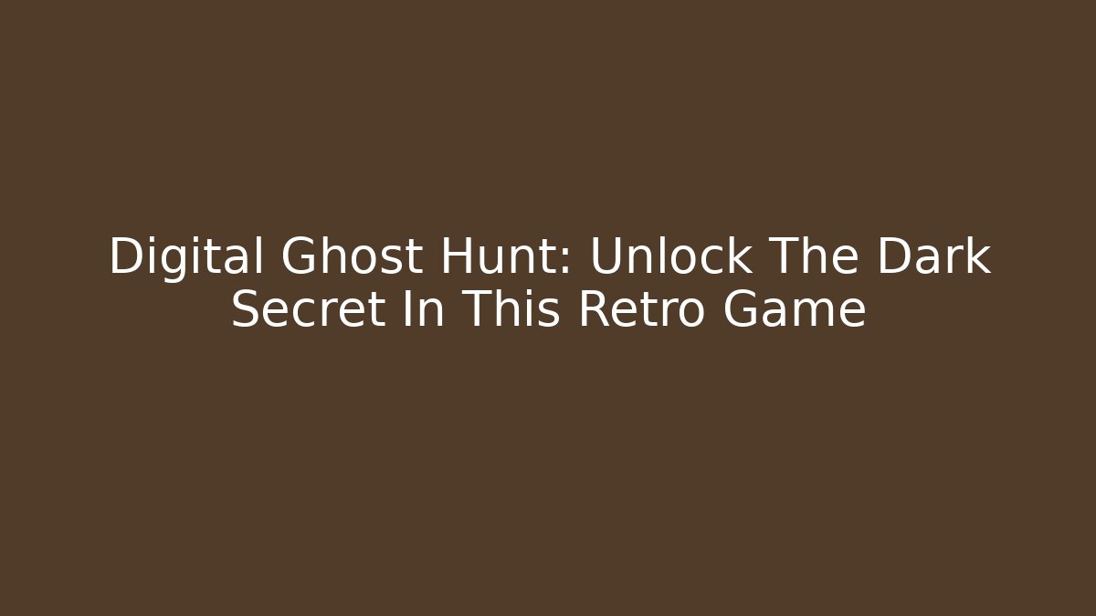 Digital Ghost Hunt: Unlock The Dark Secret In This Retro Game