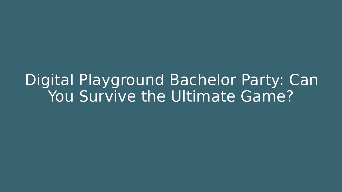 Digital Playground Bachelor Party: Can You Survive the Ultimate Game?