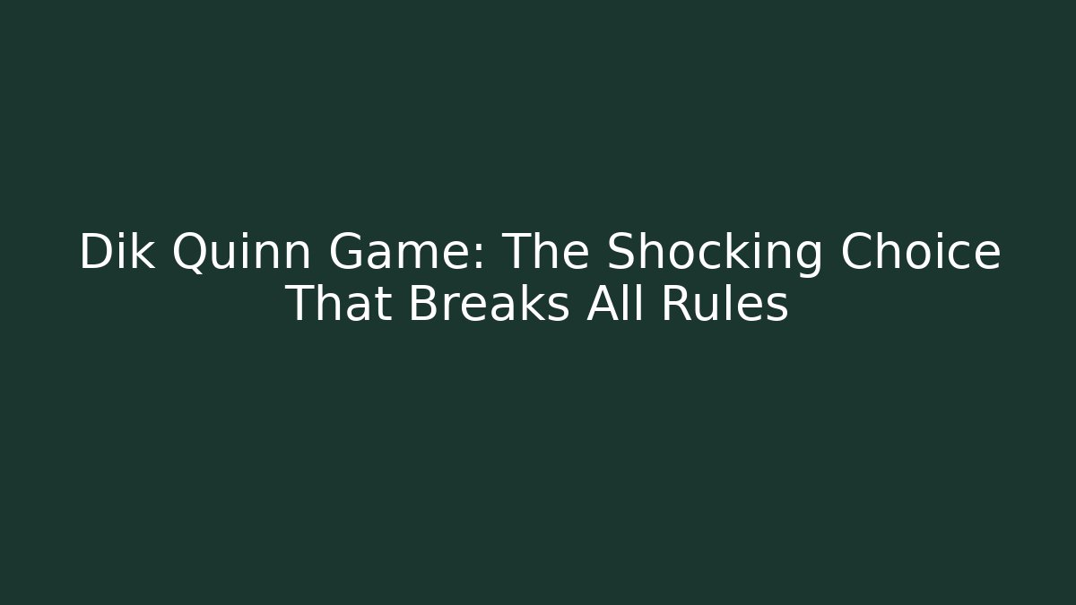 Dik Quinn Game: The Shocking Choice That Breaks All Rules