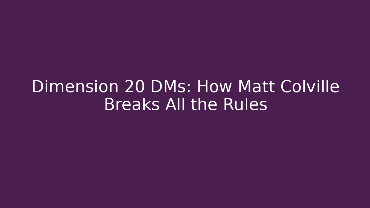 Dimension 20 DMs: How Matt Colville Breaks All the Rules