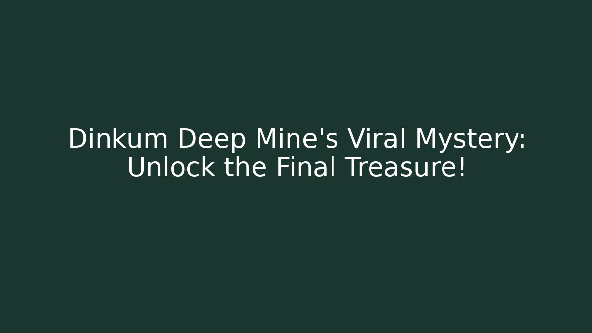 Dinkum Deep Mine's Viral Mystery: Unlock the Final Treasure!