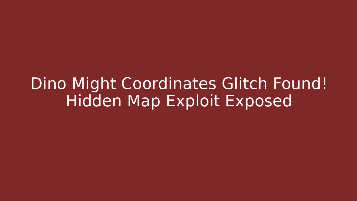 Dino Might Coordinates Glitch Found! Hidden Map Exploit Exposed