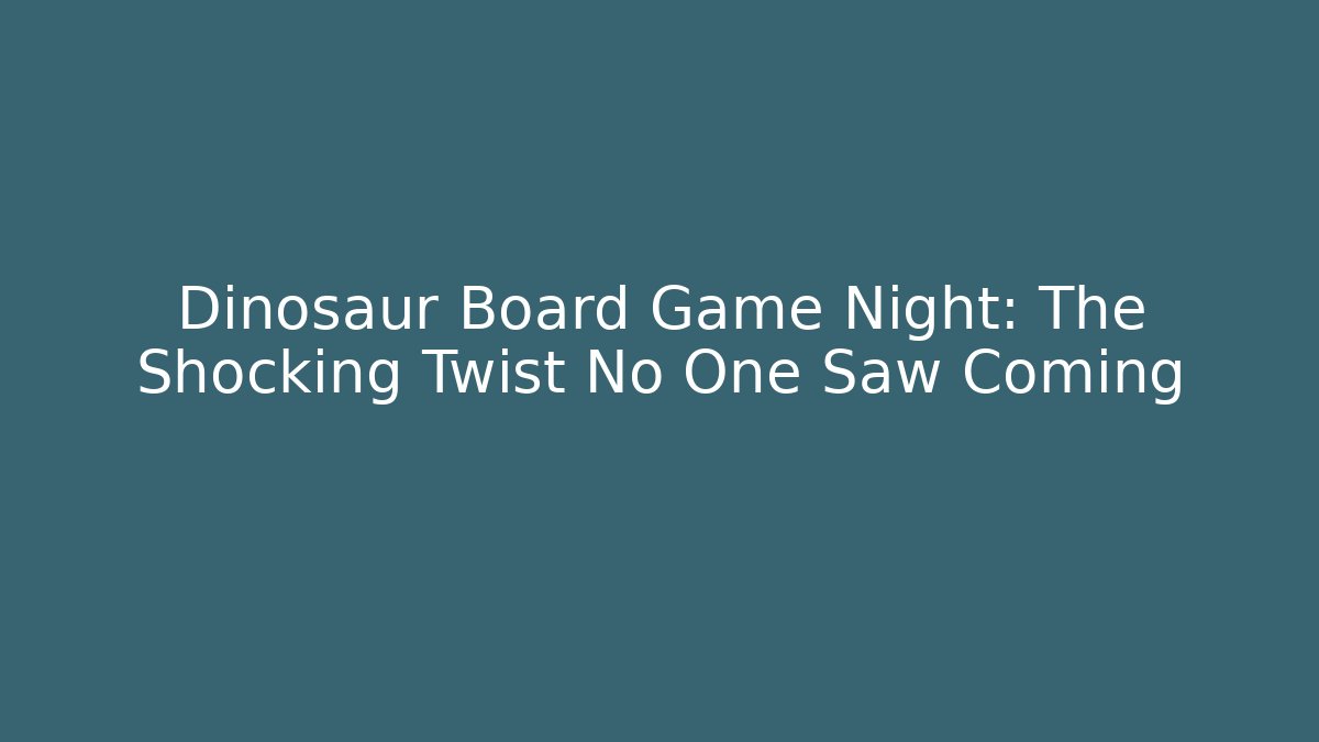 Dinosaur Board Game Night: The Shocking Twist No One Saw Coming