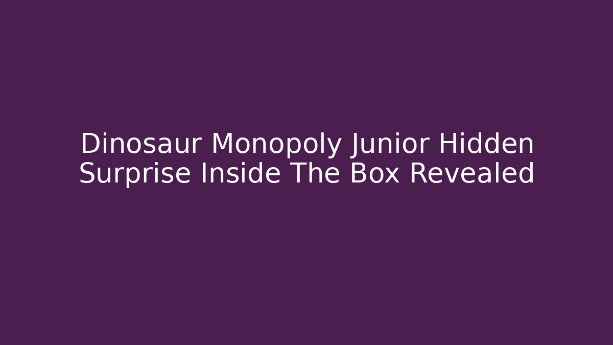 Dinosaur Monopoly Junior Hidden Surprise Inside The Box Revealed