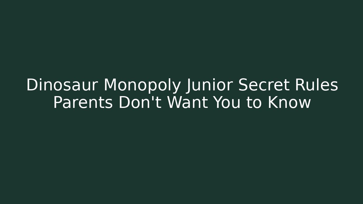 Dinosaur Monopoly Junior Secret Rules Parents Don't Want You to Know