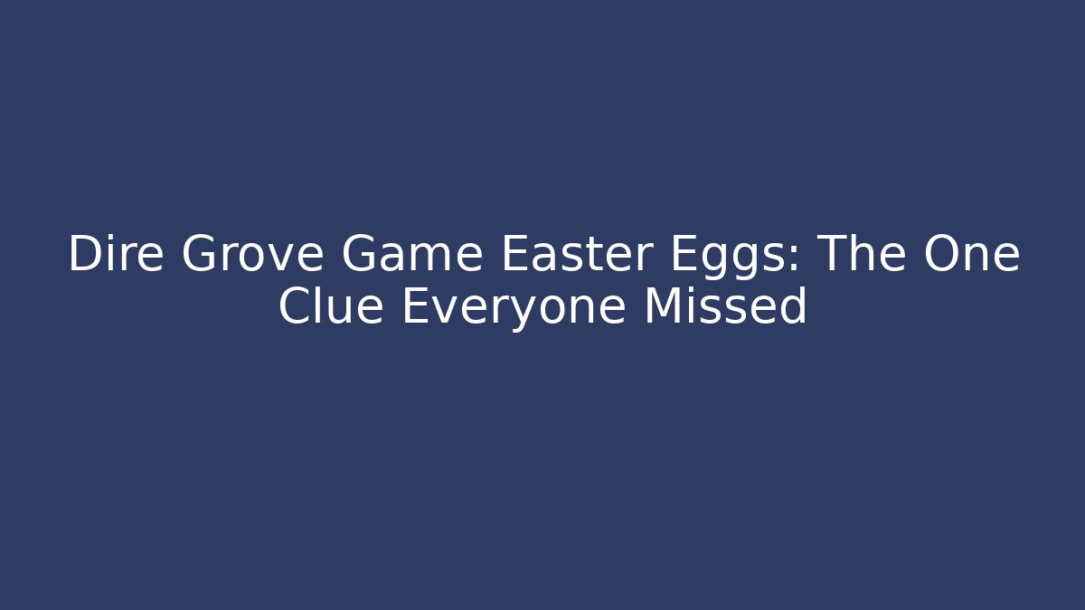 Dire Grove Game Easter Eggs: The One Clue Everyone Missed