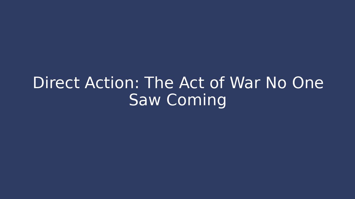 Direct Action: The Act of War No One Saw Coming