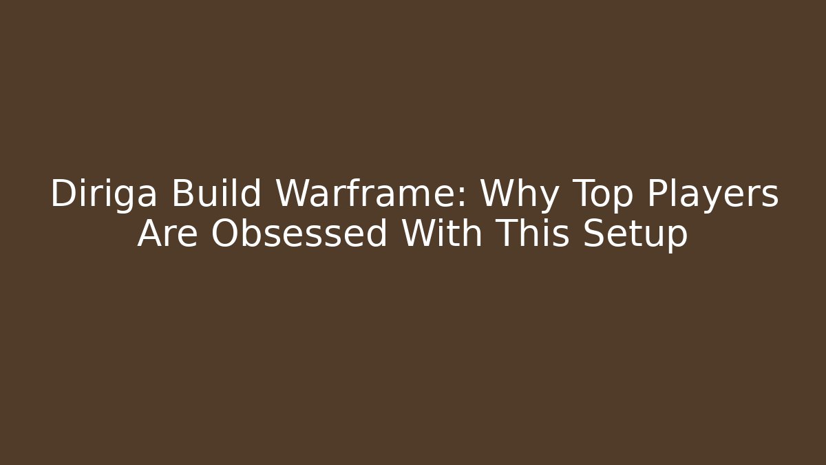 Diriga Build Warframe: Why Top Players Are Obsessed With This Setup