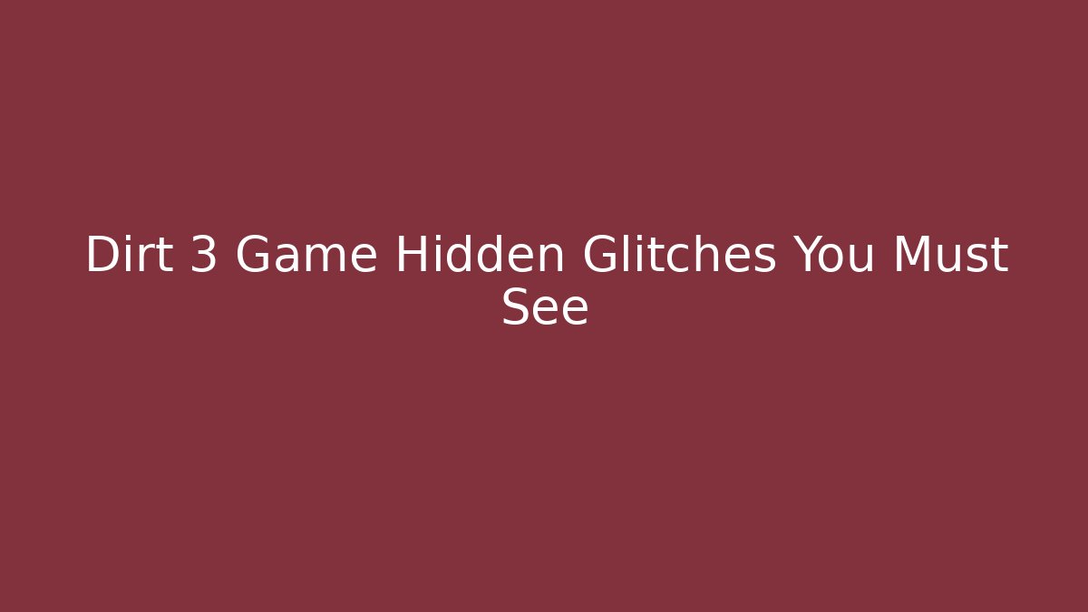 Dirt 3 Game Hidden Glitches You Must See
