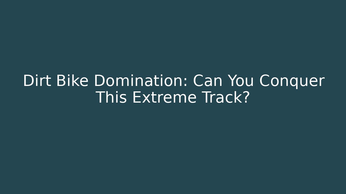 Dirt Bike Domination: Can You Conquer This Extreme Track?