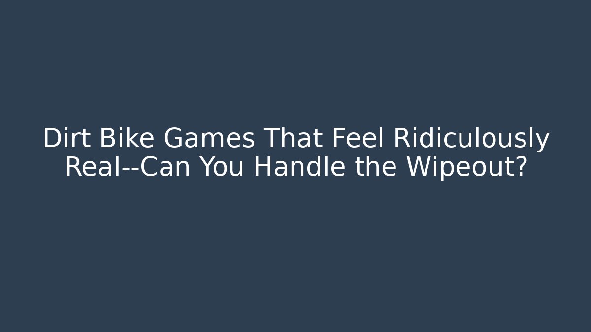 Dirt Bike Games That Feel Ridiculously Real—Can You Handle the Wipeout?