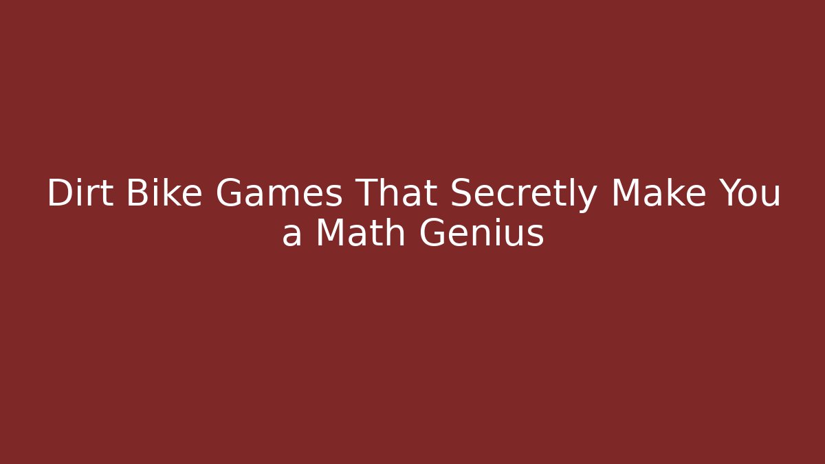 Dirt Bike Games That Secretly Make You a Math Genius