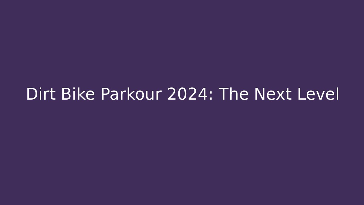 Dirt Bike Parkour 2024: The Next Level