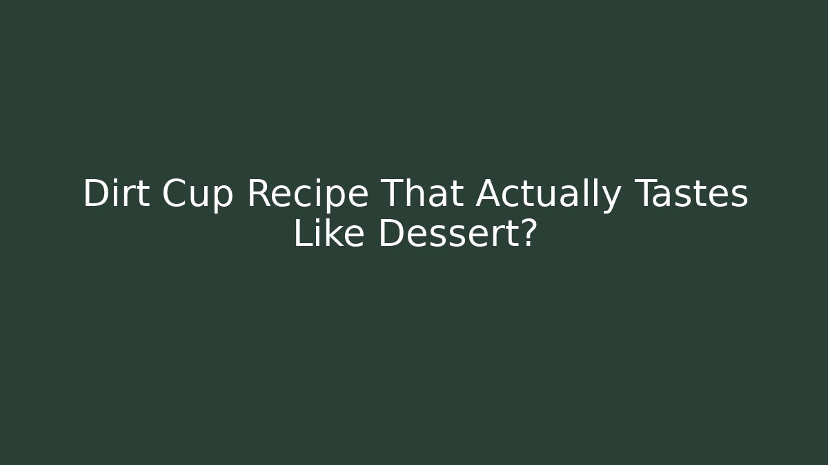 Dirt Cup Recipe That Actually Tastes Like Dessert?