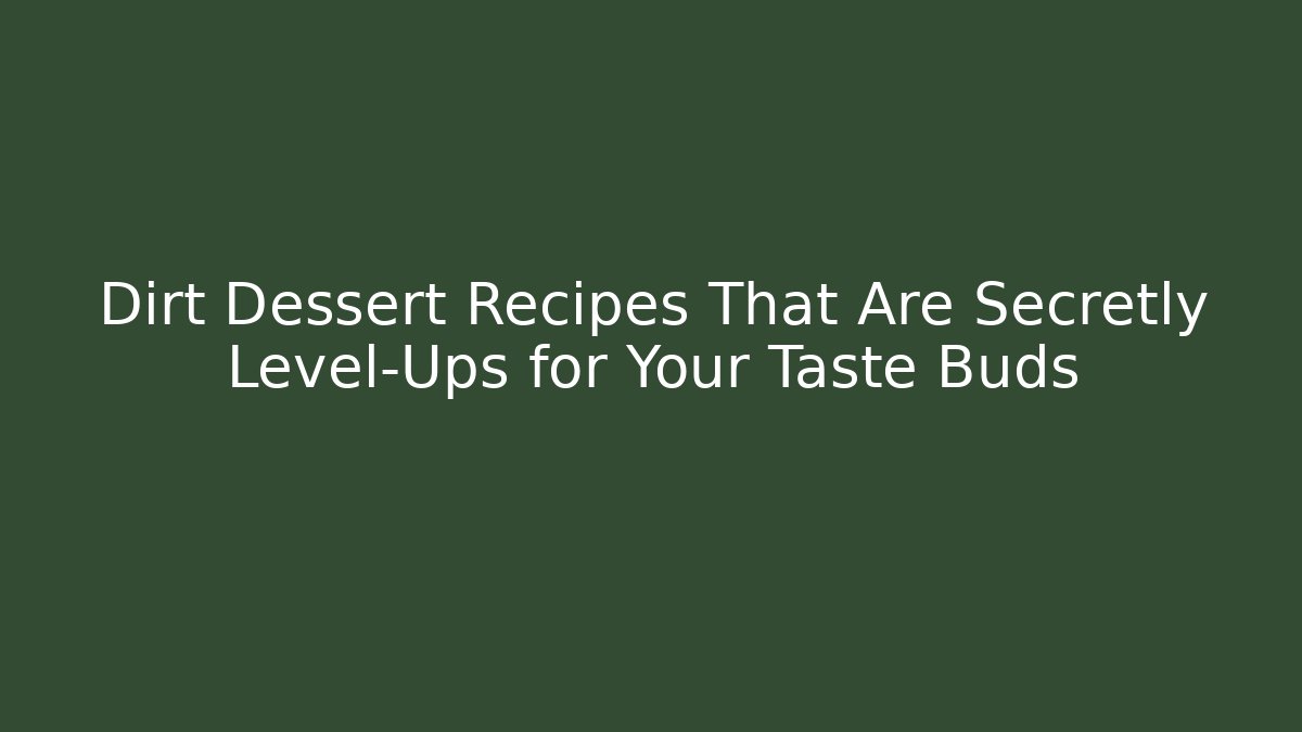 Dirt Dessert Recipes That Are Secretly Level-Ups for Your Taste Buds - Felix Cat Insurance
