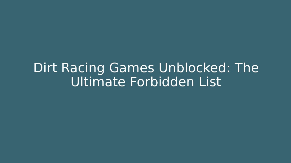 Dirt Racing Games Unblocked: The Ultimate Forbidden List