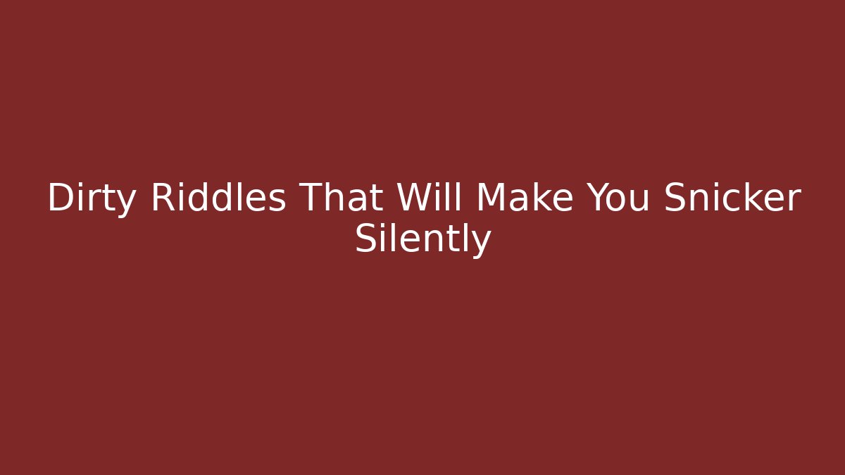 Dirty Riddles That Will Make You Snicker Silently