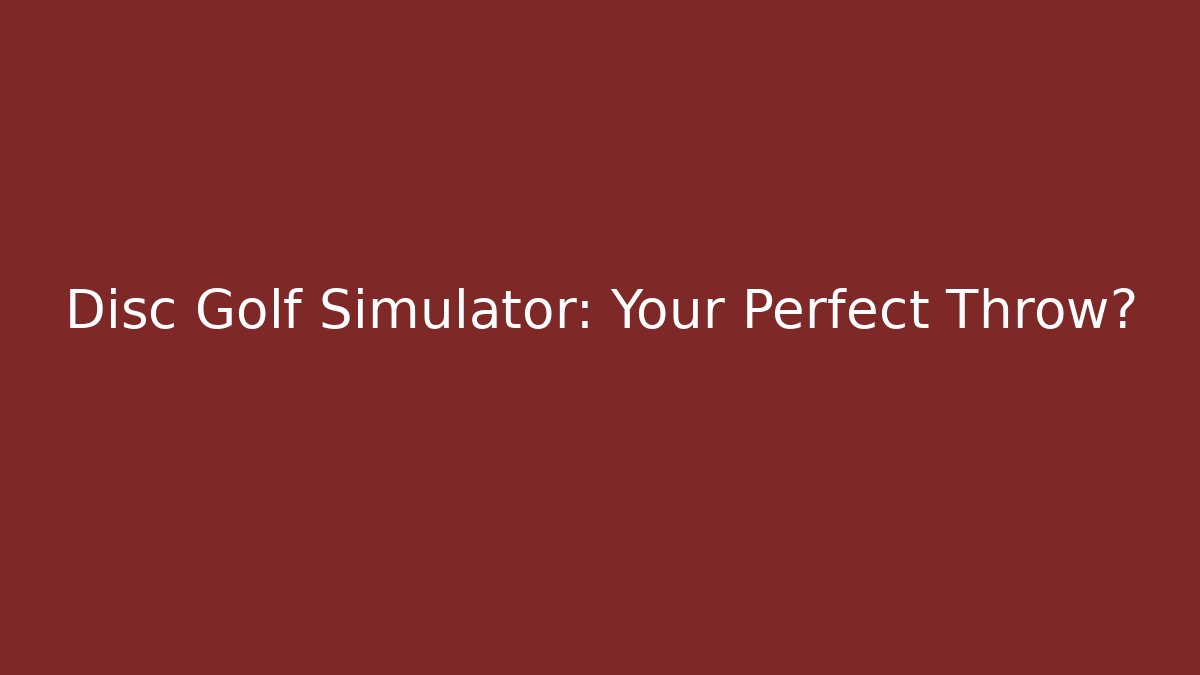 Disc Golf Simulator: Your Perfect Throw?
